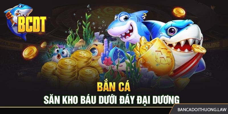 Lý do cơ bản khiến mọi người yêu thích bắn cá đổi thưởng