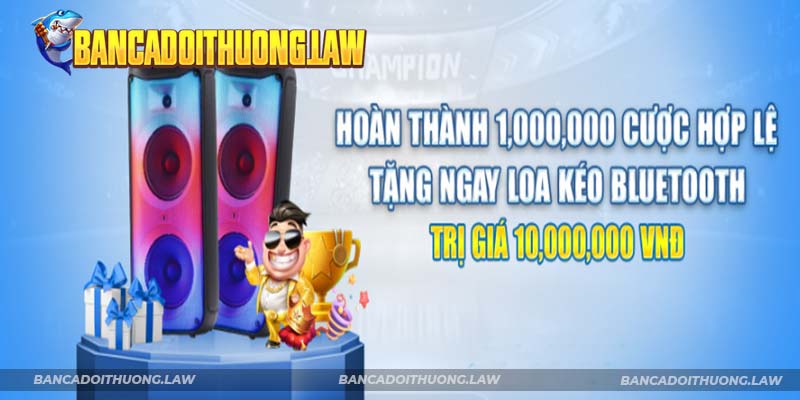 Loa kéo xịn cho thành viên có tổng cược đáp ứng điều kiện của sân chơi
