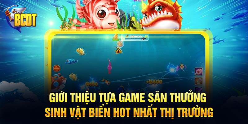 Giới thiệu tựa game săn thưởng sinh vật biển hot nhất thị trường
