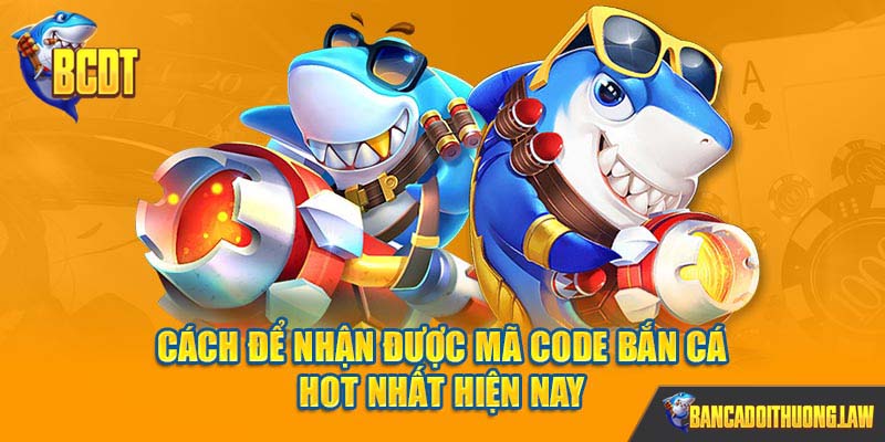 Cách để nhận được mã code bắn cá hot nhất hiện nay