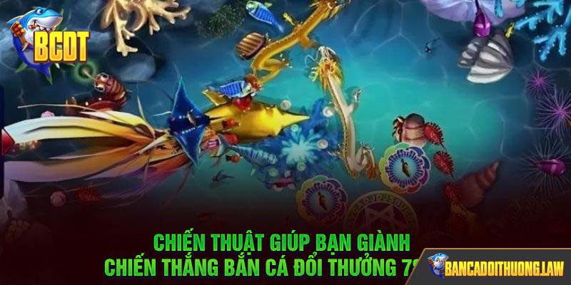 Chiến thuật giúp bạn giành chiến thắng bắn cá đổi thưởng 789BET