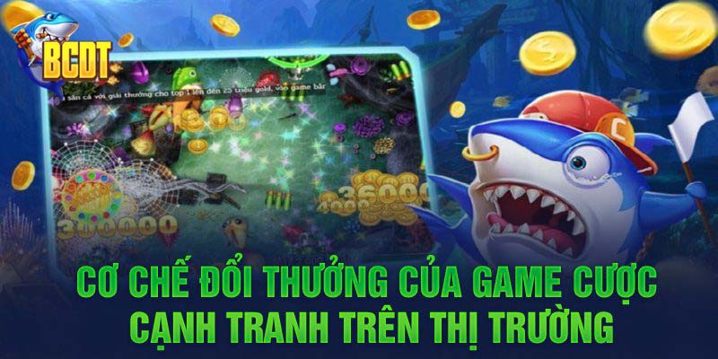 Cơ chế đổi thưởng của game cược cạnh tranh trên thị trường