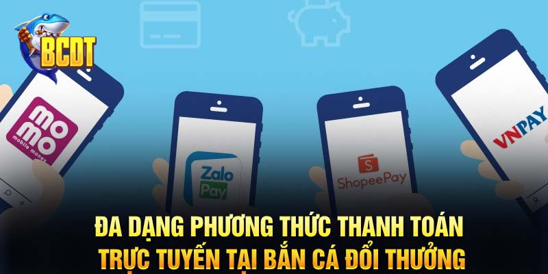 Đa dạng phương thức thanh toán trực tuyến tại bắn cá đổi thưởng