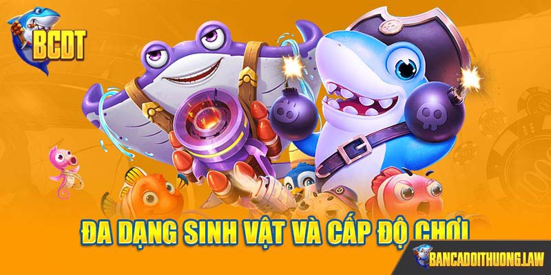 Đa dạng sinh vật và nhiều cấp độ chơi, phù hợp với nhiều đối tượng