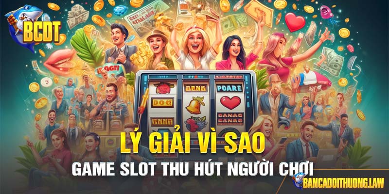 Lý giải vì sao người chơi lại yêu thích các tựa game slot