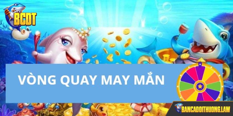Khuyến mãi hấp dẫn vòng quay may mắn cho thành viên chơi bắn cá