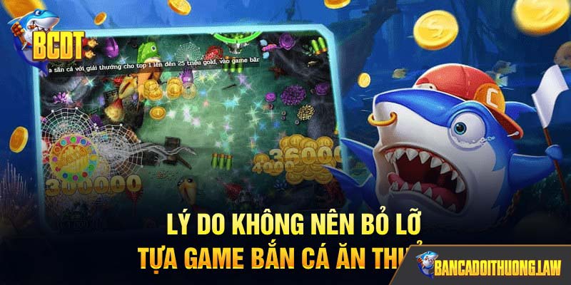 Lý do không nên bỏ lỡ tựa game bắn cá ăn thưởng