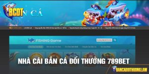 Bắn Cá Đổi Thưởng 789BET - Sảnh Game Cá Cược Hấp Dẫn