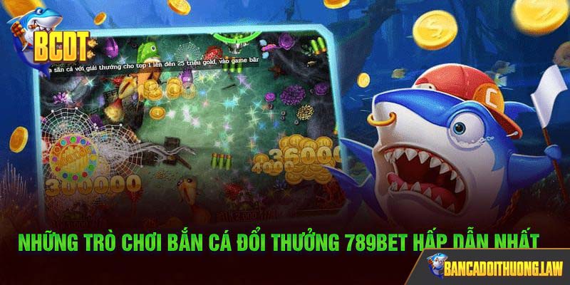 Những trò chơi bắn cá đổi thưởng 789BET hấp dẫn nhất
