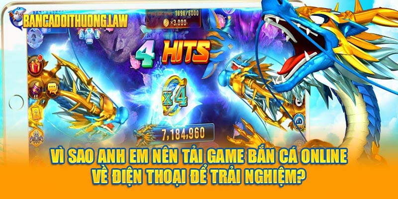 Vì sao anh em nên tải game bắn cá online về điện thoại để trải nghiệm?
