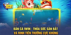 Bắn Cá Iwin - Thỏa Sức Săn Bắt Và Rinh Tiền Thưởng Cực Khủng