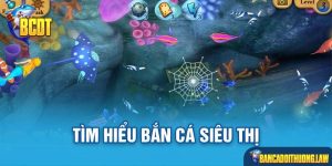 Bắn cá siêu thị: Trò chơi giải trí được giới trẻ mê mệt