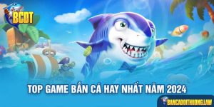 Top Game Bắn Cá Hay Độc Đáo,Tiềm Năng Nhất Năm 2024