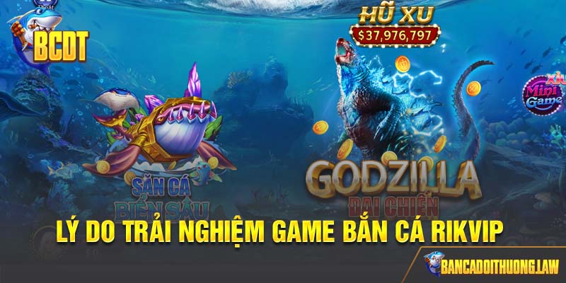 Lý do tham gia trải nghiệm bắn cá rikvip