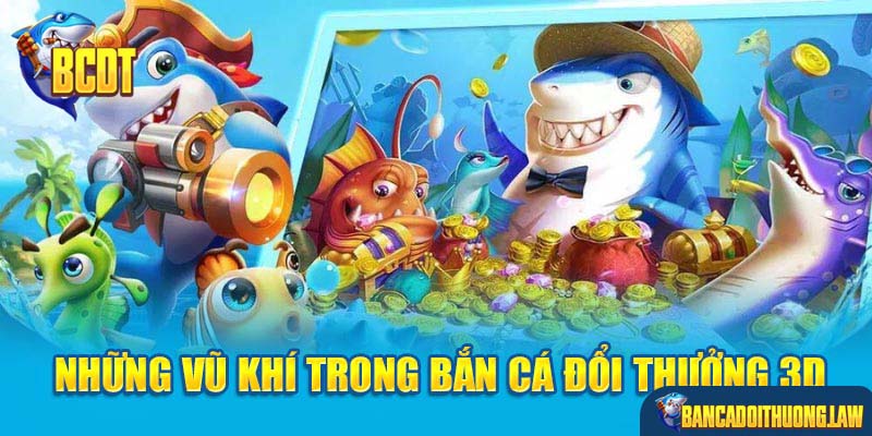 Kho vũ khí tích hợp trong game bắn cá đổi thưởng 3D